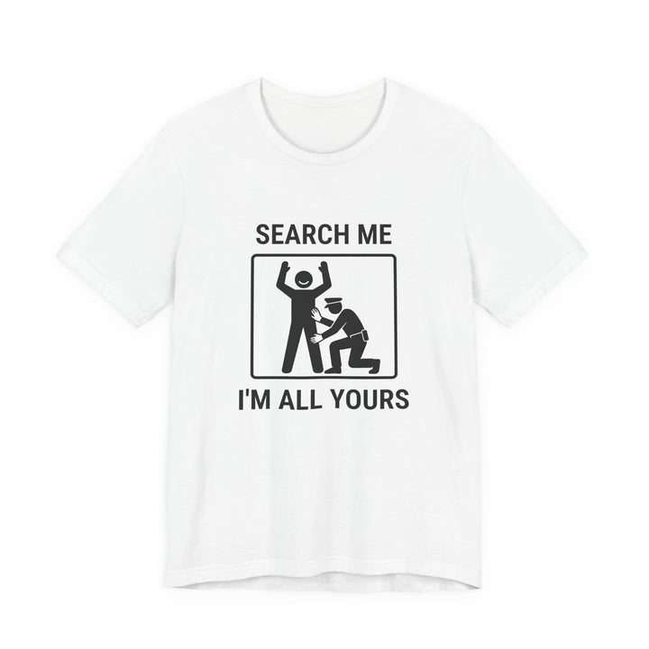 Search Me I’m All Yours - Funny Security T-Shirt - view 1