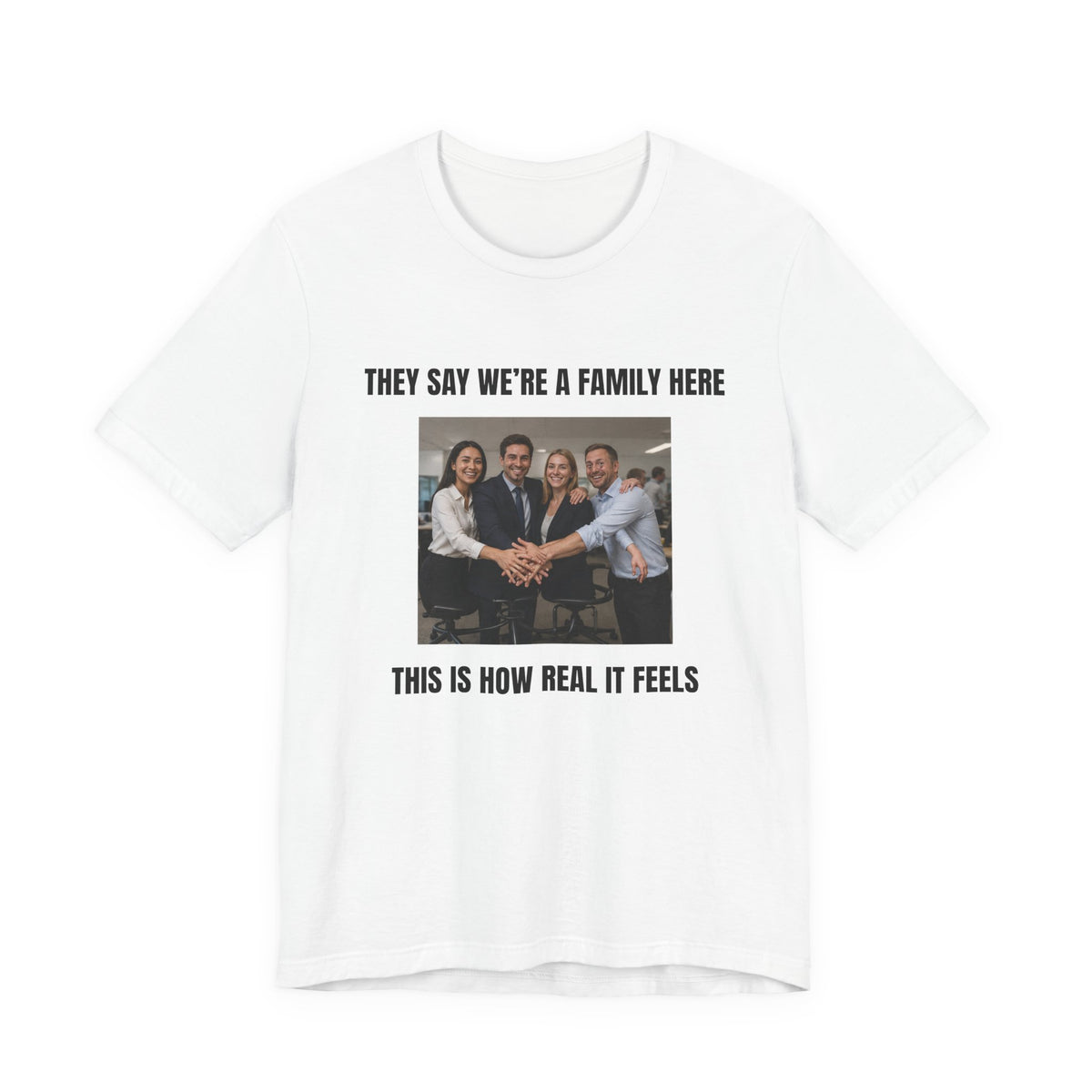 They Say We’re a Family Here - Funny Office T-Shirt - view 1
