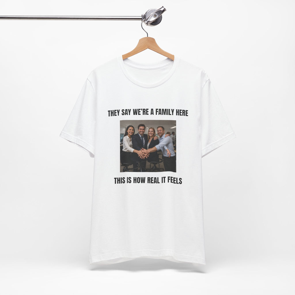 They Say We’re a Family Here - Funny Office T-Shirt - view 4